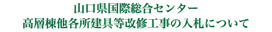 山口県国際総合センター高層棟他各所建具等改修工事の入札について